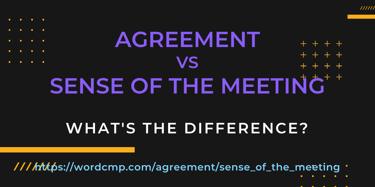 Difference between agreement and sense of the meeting