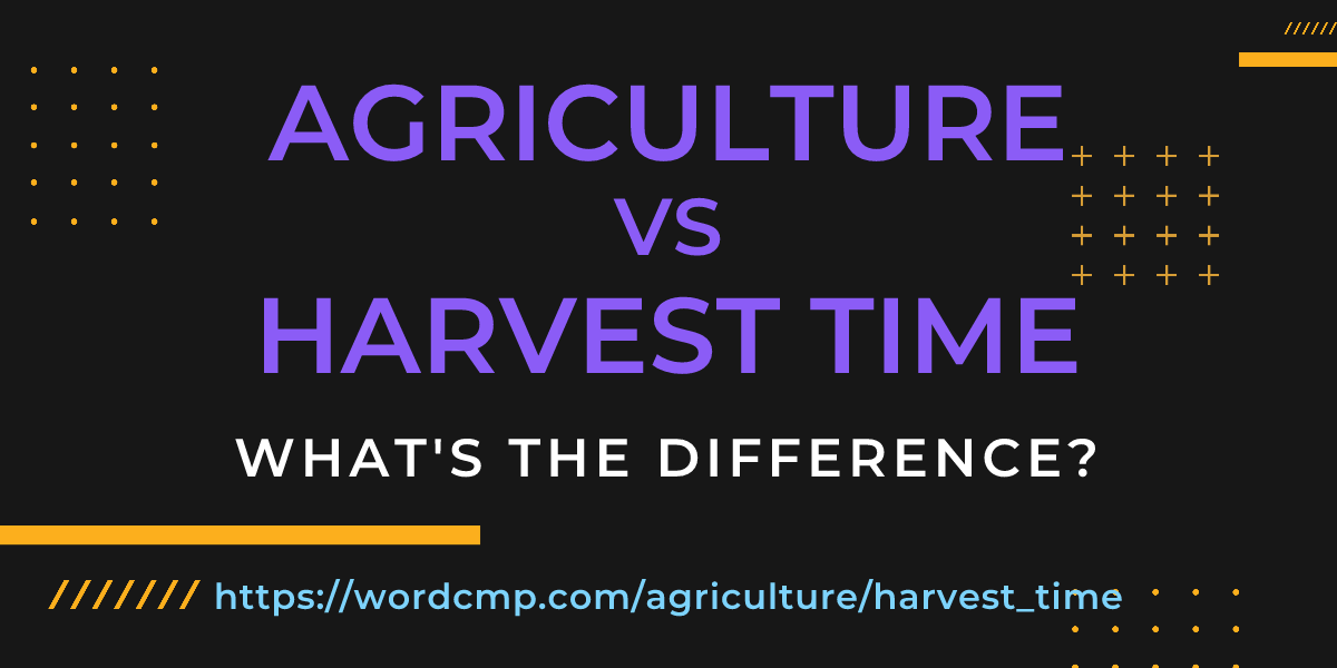 Difference between agriculture and harvest time