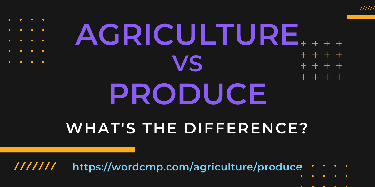 Difference between agriculture and produce