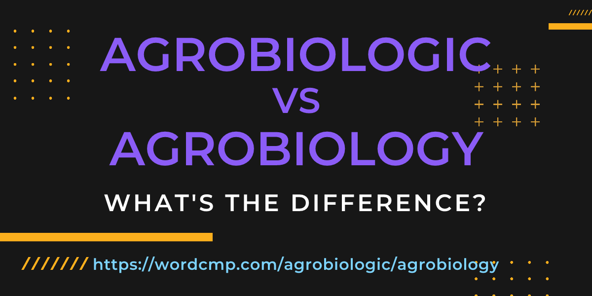 Difference between agrobiologic and agrobiology