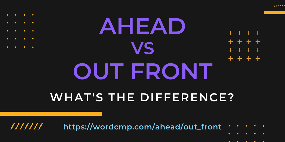Difference between ahead and out front