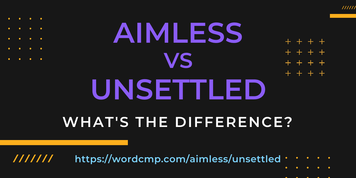 Difference between aimless and unsettled