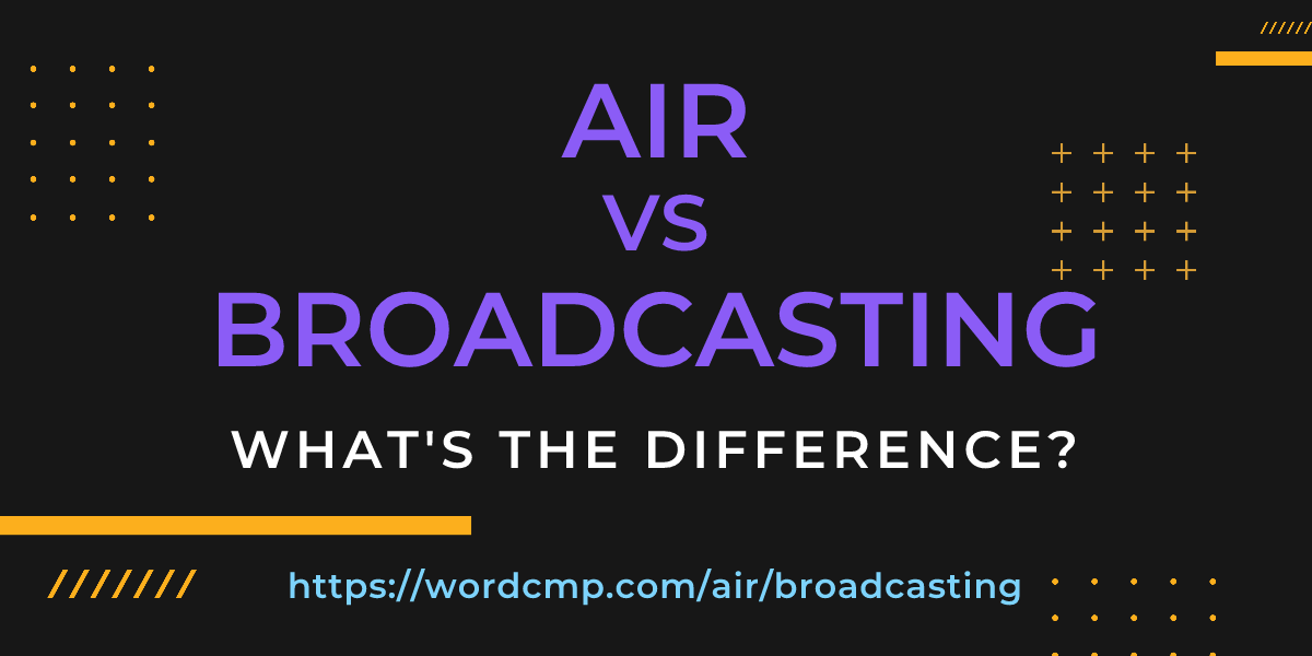 Difference between air and broadcasting