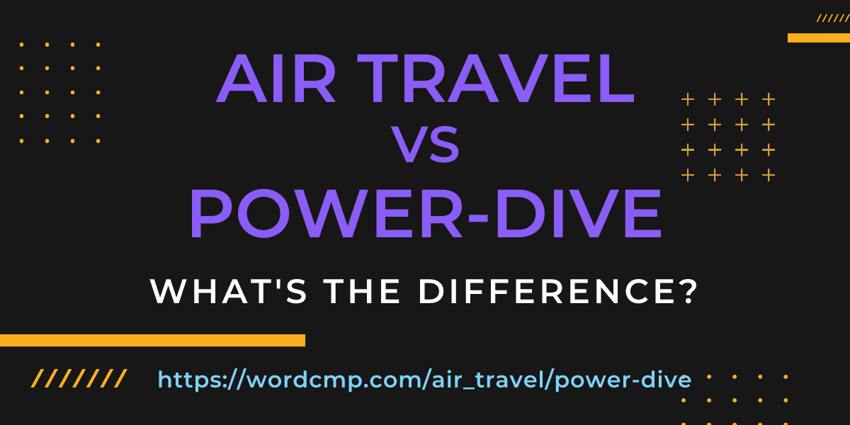 Difference between air travel and power-dive