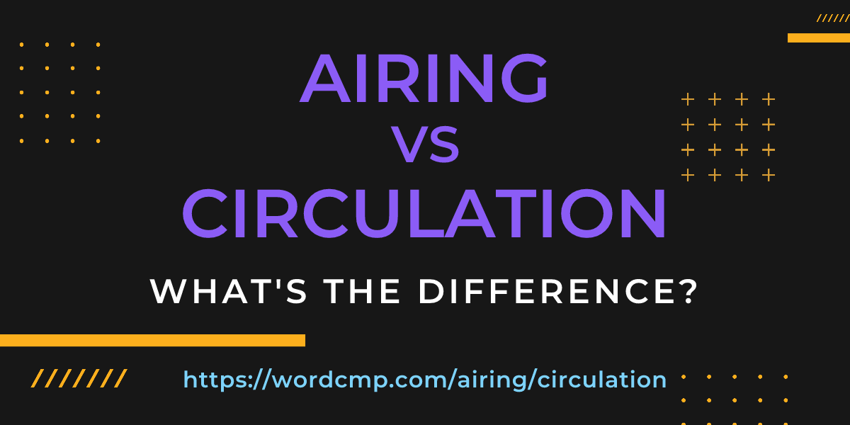 Difference between airing and circulation