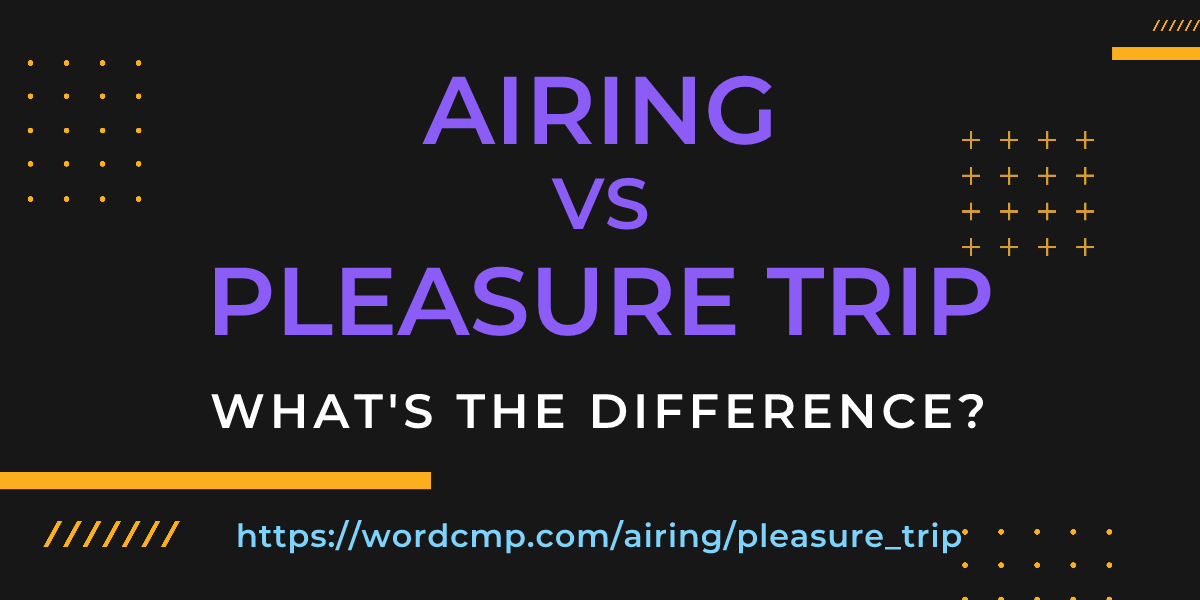 Difference between airing and pleasure trip