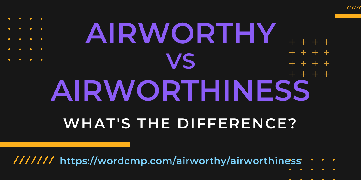 Difference between airworthy and airworthiness
