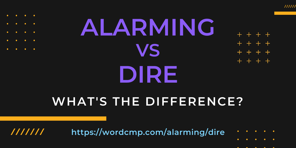 Difference between alarming and dire