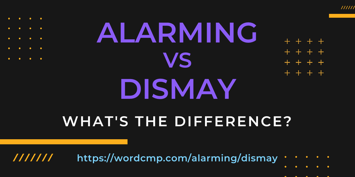 Difference between alarming and dismay