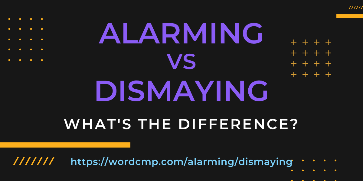 Difference between alarming and dismaying