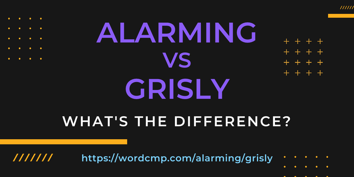 Difference between alarming and grisly