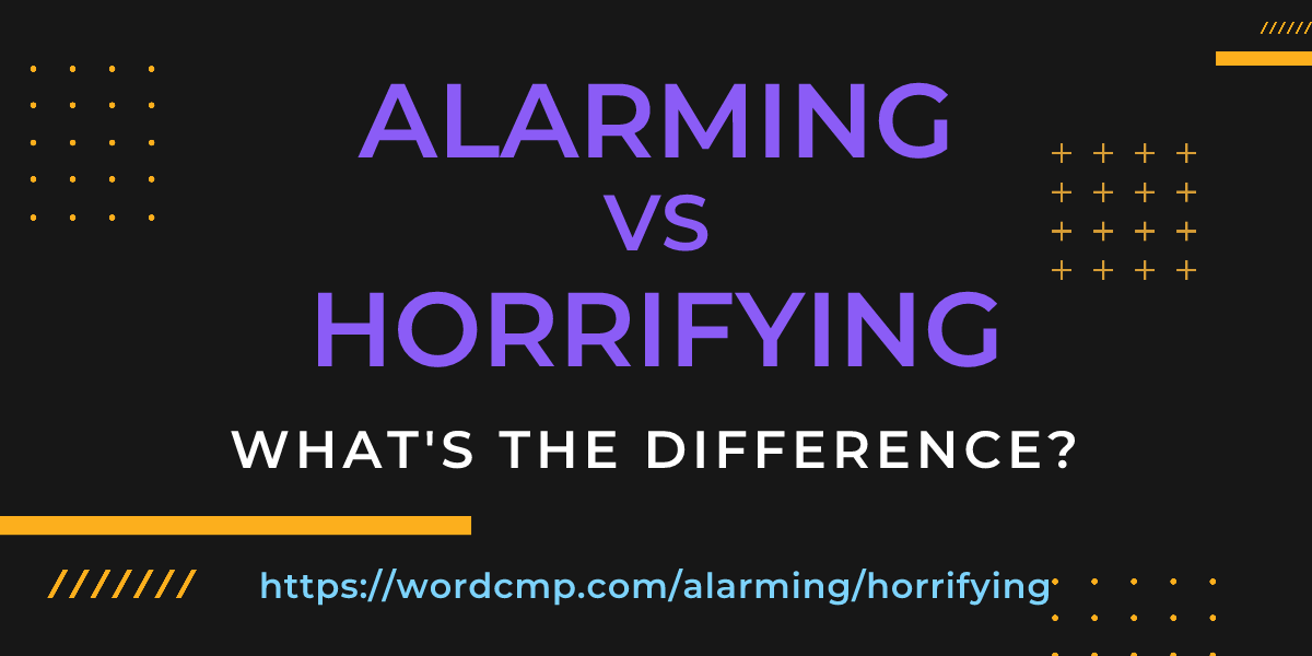 Difference between alarming and horrifying