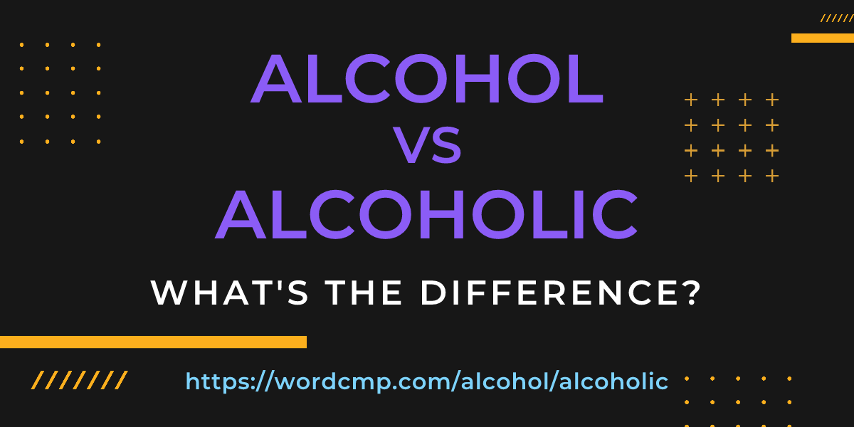 Difference between alcohol and alcoholic