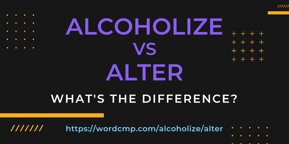 Difference between alcoholize and alter