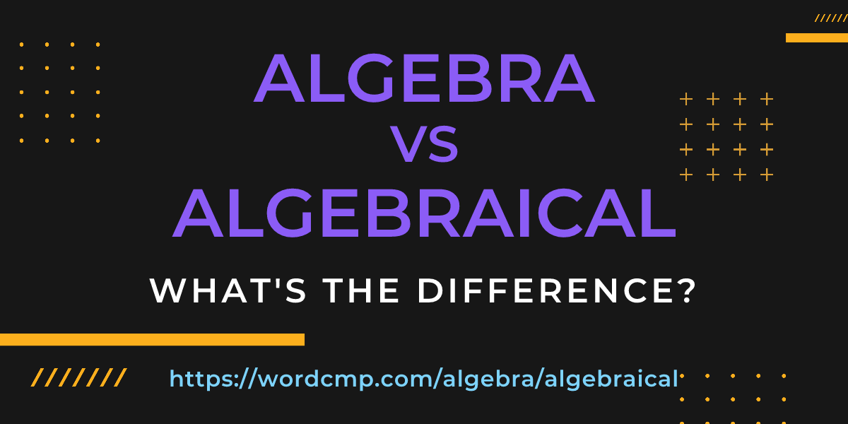 Difference between algebra and algebraical