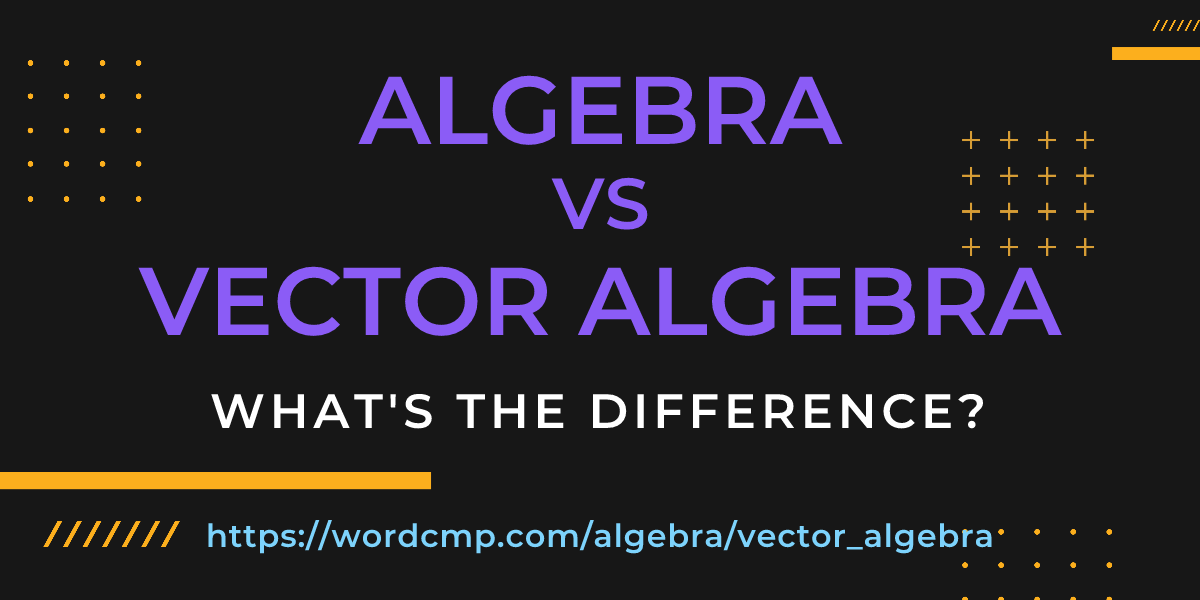 Difference between algebra and vector algebra