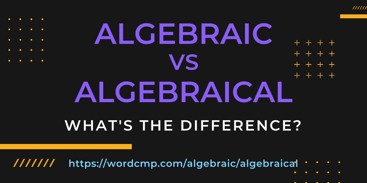 Difference between algebraic and algebraical