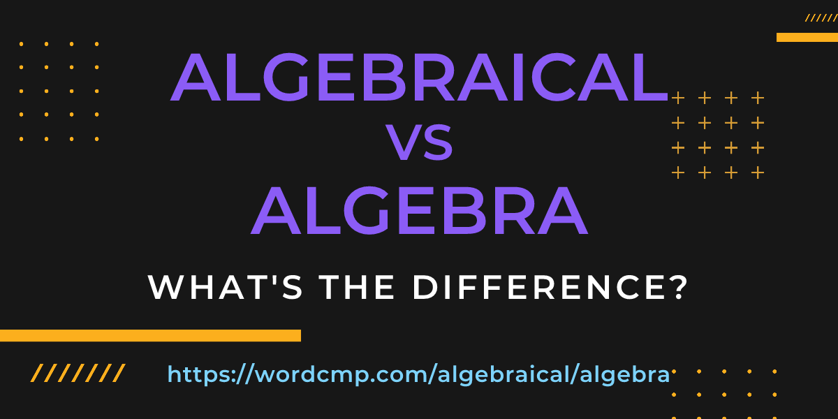 Difference between algebraical and algebra