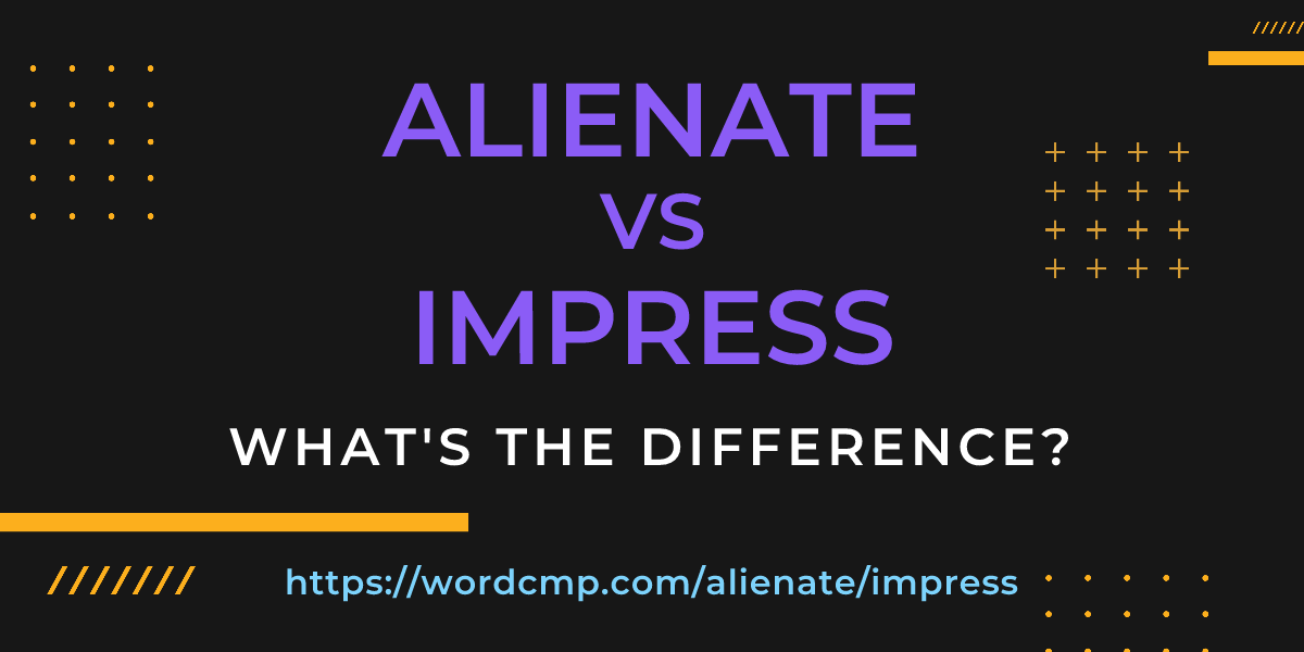 Difference between alienate and impress