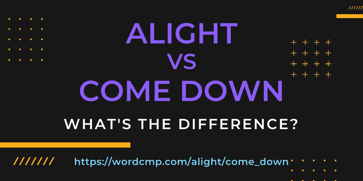 Difference between alight and come down