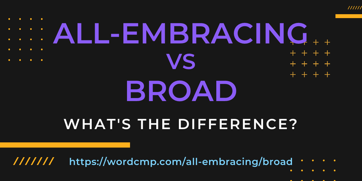 Difference between all-embracing and broad