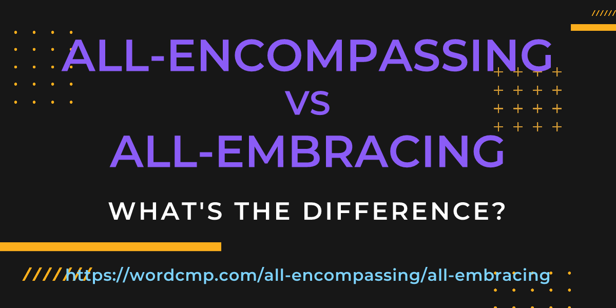 Difference between all-encompassing and all-embracing