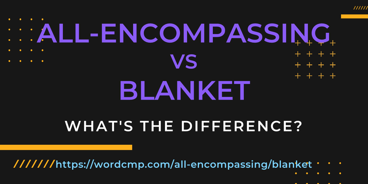 Difference between all-encompassing and blanket