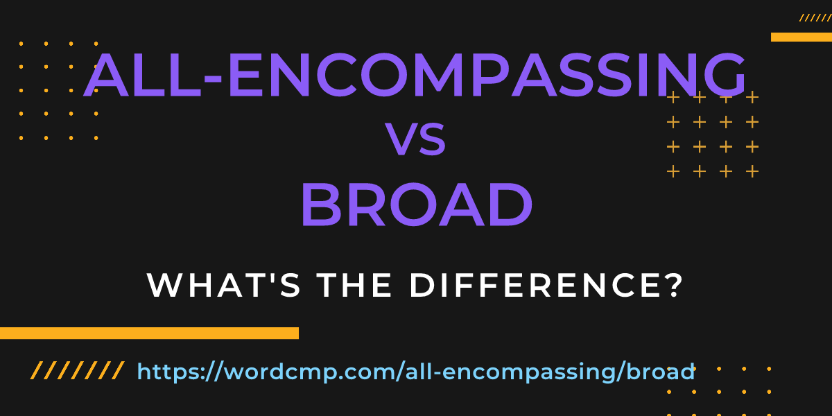 Difference between all-encompassing and broad