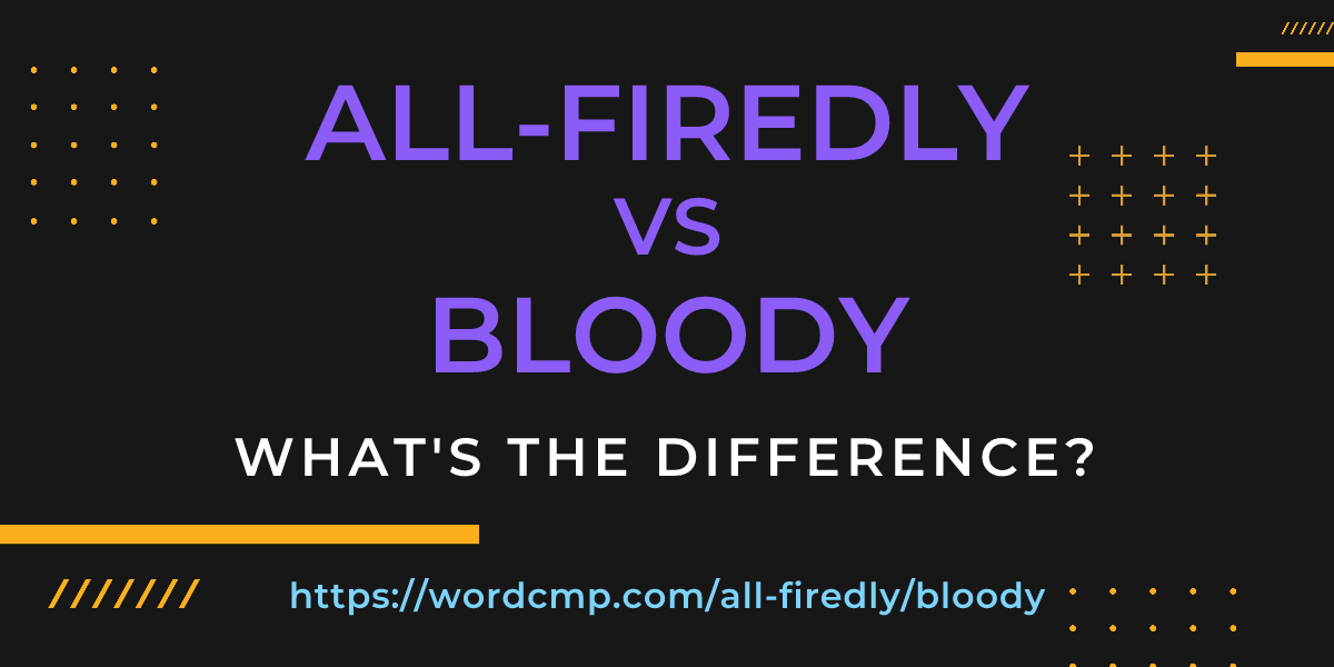 Difference between all-firedly and bloody