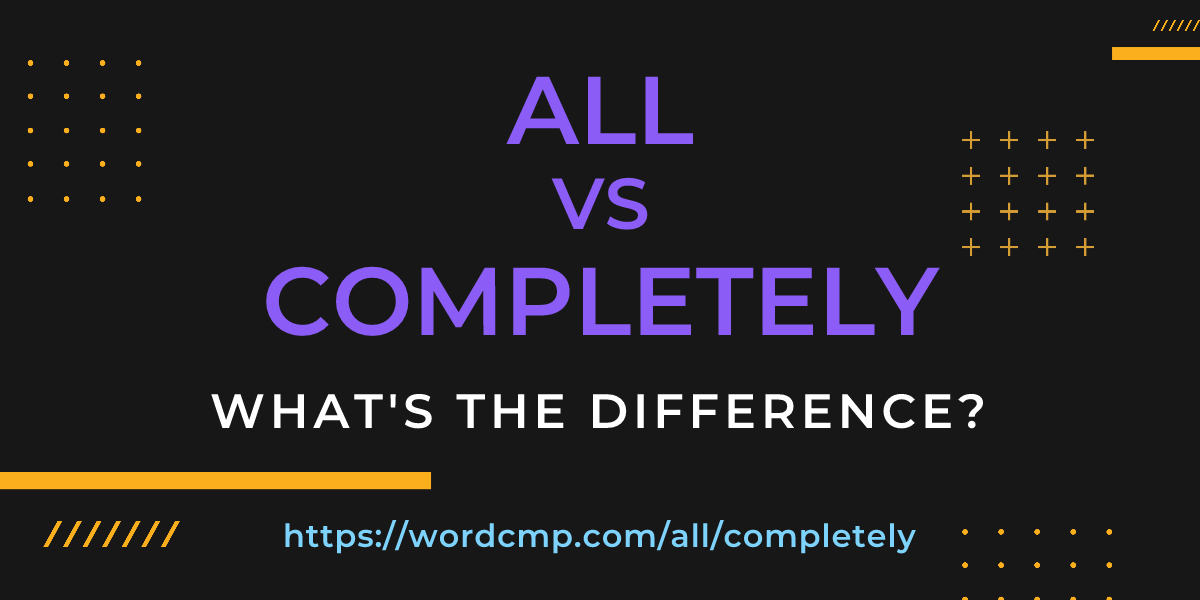 Difference between all and completely