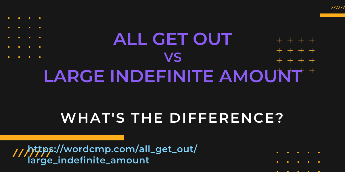 Difference between all get out and large indefinite amount