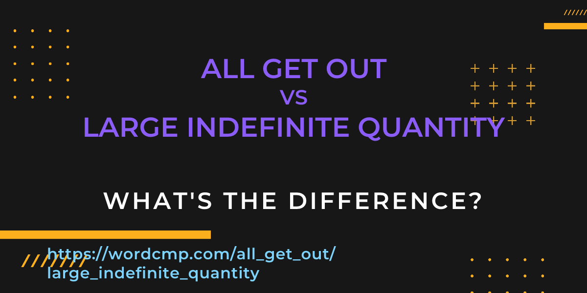 Difference between all get out and large indefinite quantity