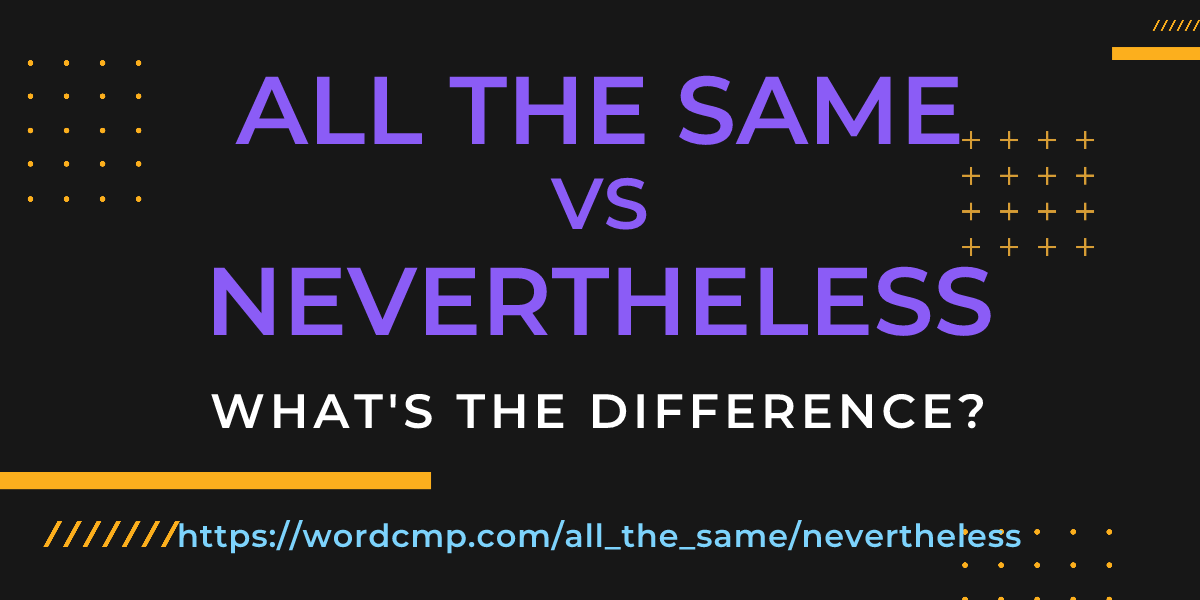 Difference between all the same and nevertheless