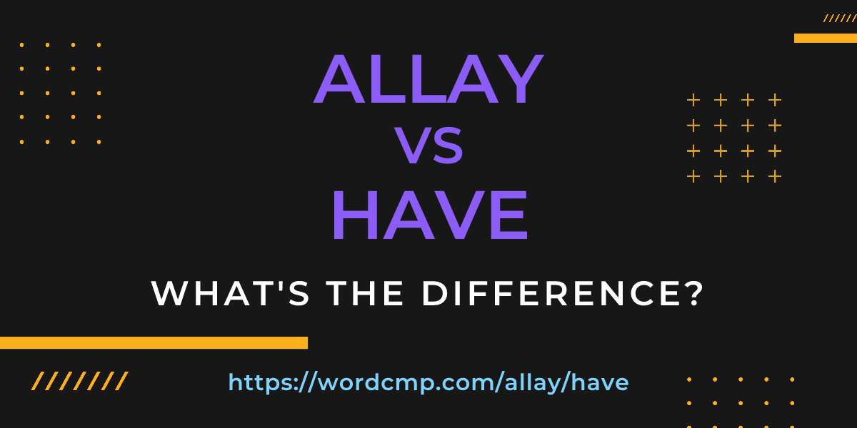 Difference between allay and have