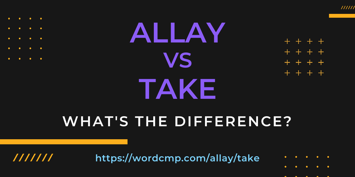 Difference between allay and take