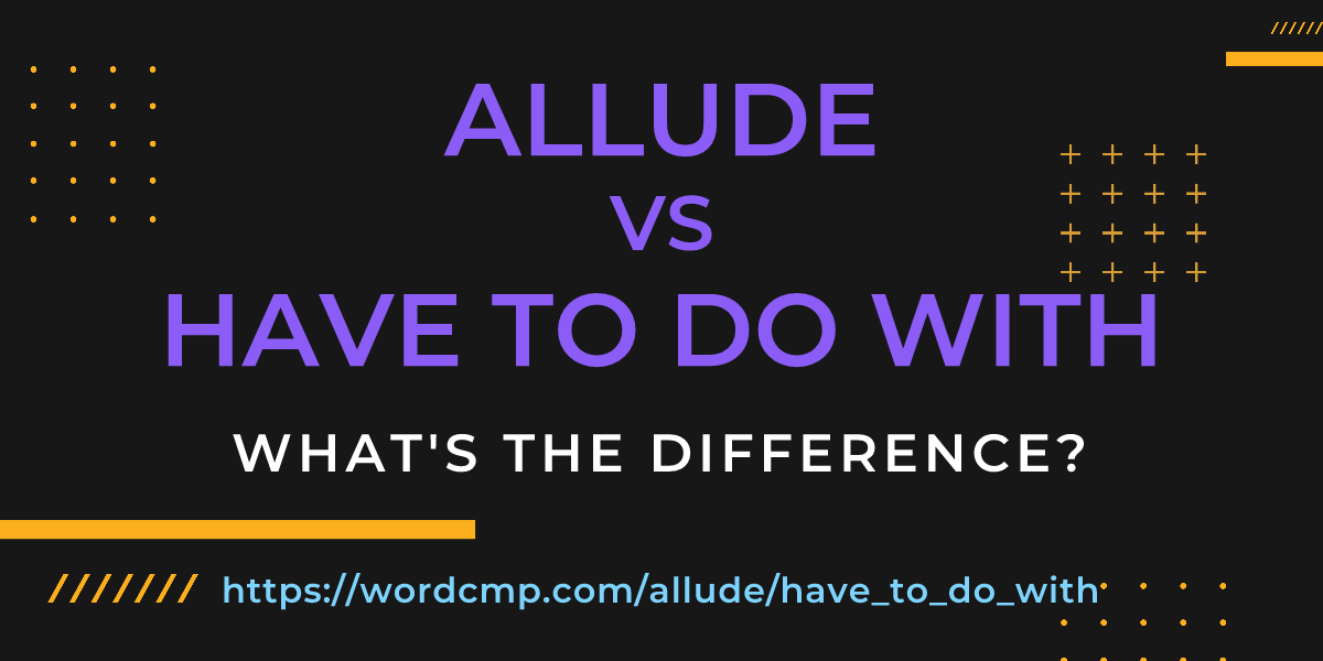 Difference between allude and have to do with