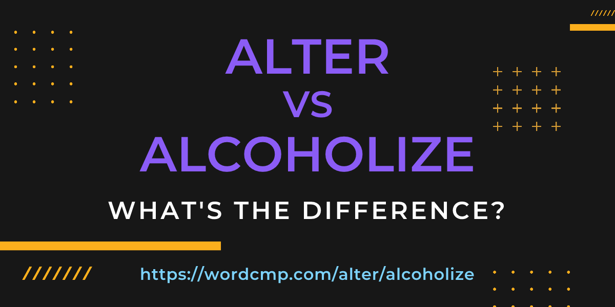 Difference between alter and alcoholize