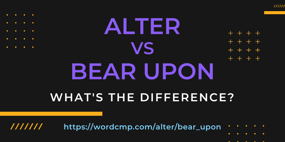 Difference between alter and bear upon