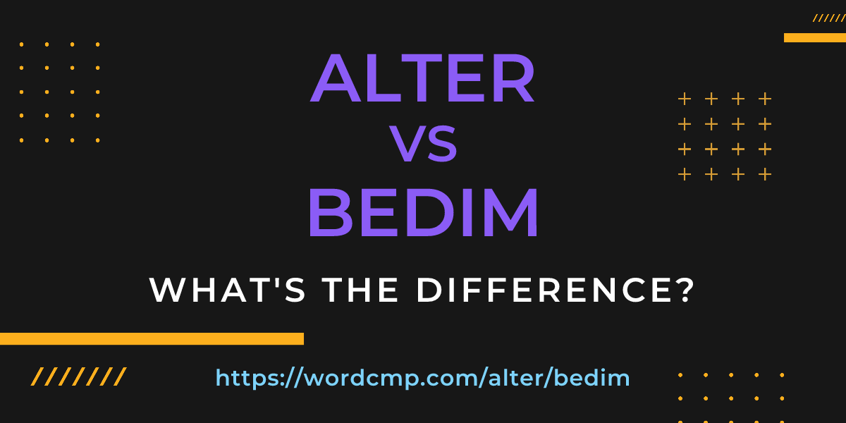Difference between alter and bedim