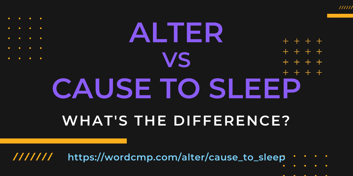 Difference between alter and cause to sleep