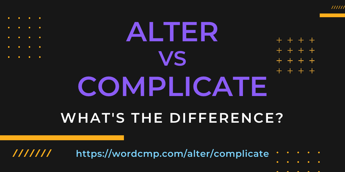 Difference between alter and complicate