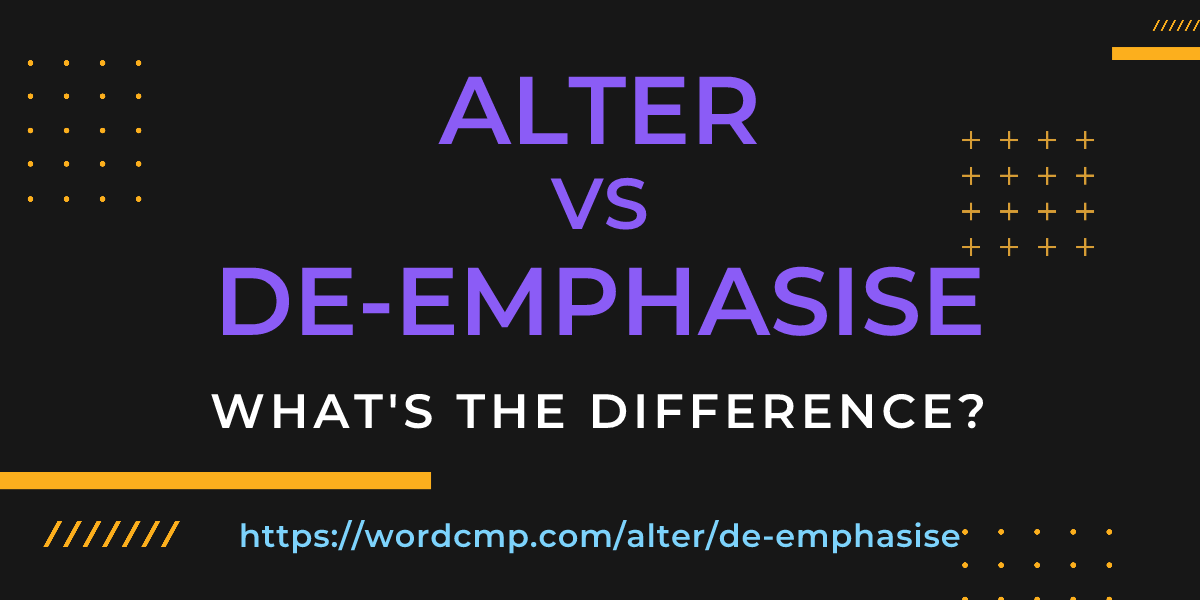 Difference between alter and de-emphasise