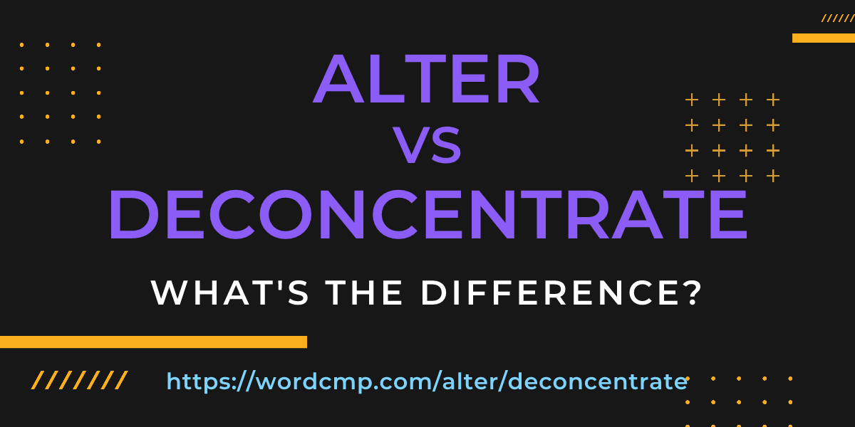 Difference between alter and deconcentrate