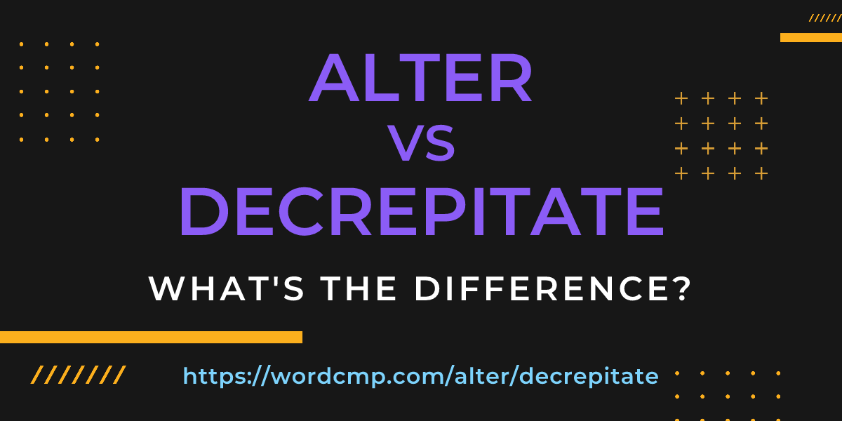 Difference between alter and decrepitate