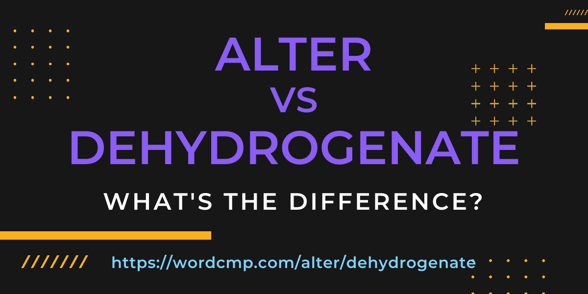 Difference between alter and dehydrogenate