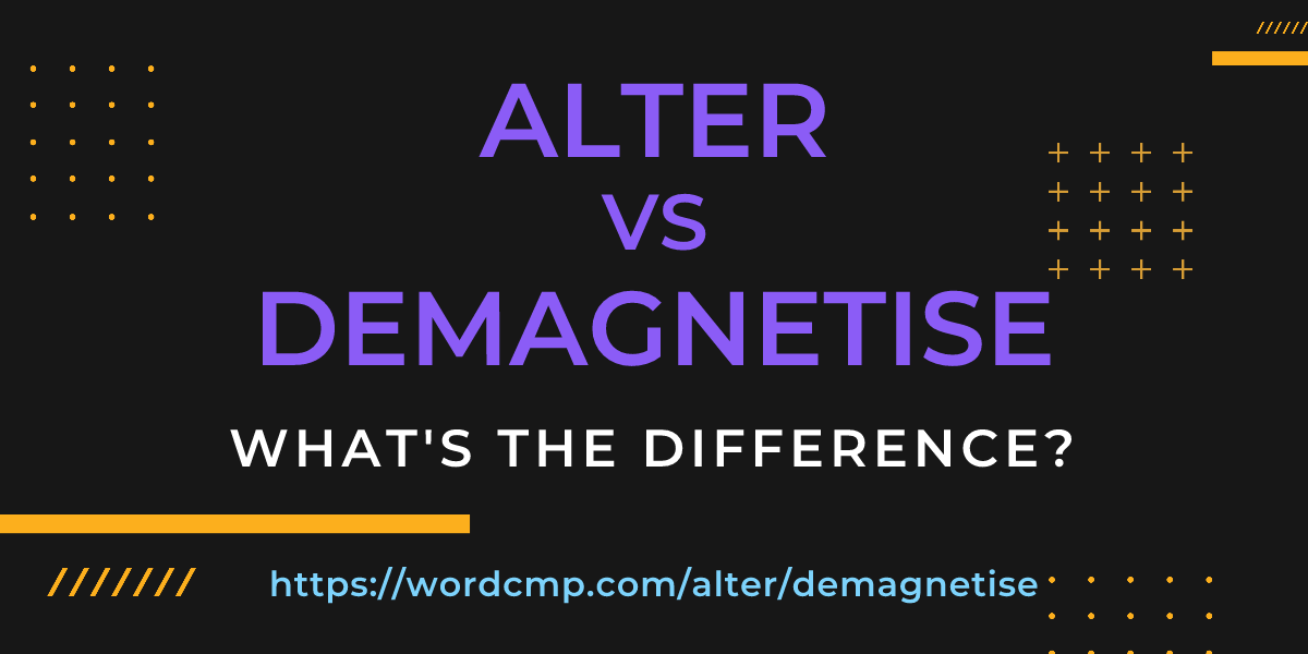 Difference between alter and demagnetise