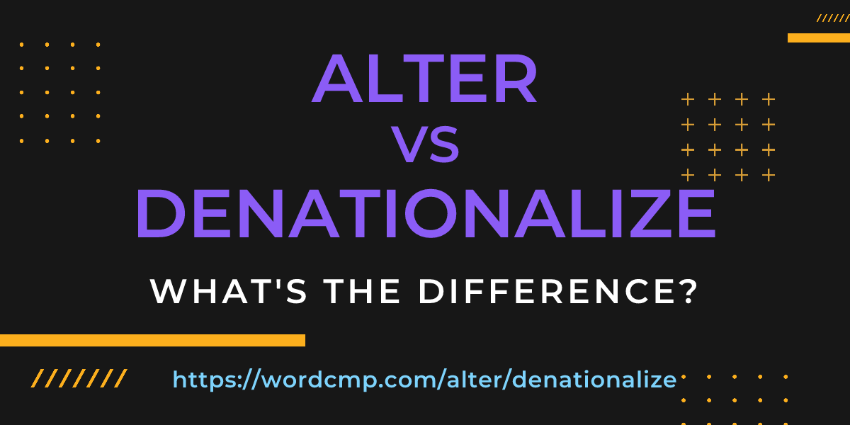 Difference between alter and denationalize