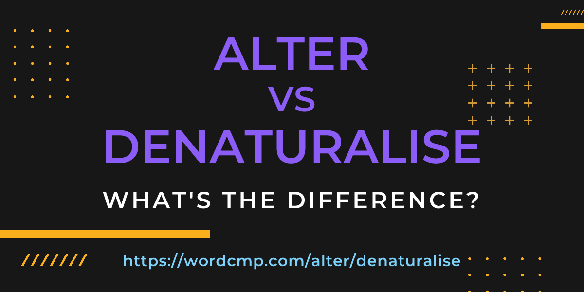 Difference between alter and denaturalise