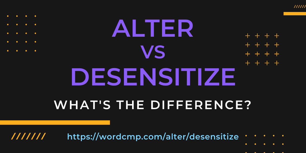 Difference between alter and desensitize