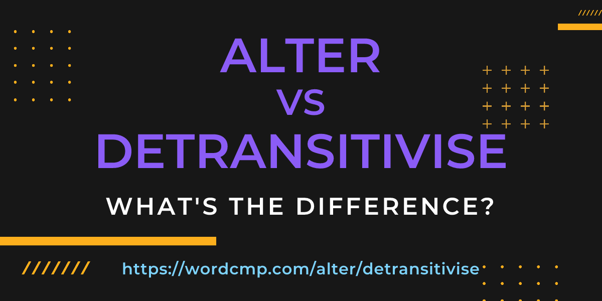 Difference between alter and detransitivise